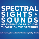 Spectral Sights & Sounds: An Evening of Music and Theatre on the Spectrum